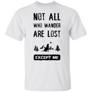 not all who wander are lost except me t shirts hoodies long sleeve 13