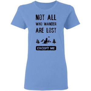 not all who wander are lost except me t shirts hoodies long sleeve 5