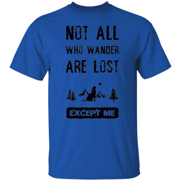 not all who wander are lost except me t shirts hoodies long sleeve