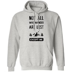 not all who wander are lost except me t shirts hoodies long sleeve 8