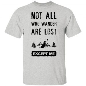 not all who wander are lost except me t shirts hoodies long sleeve 9