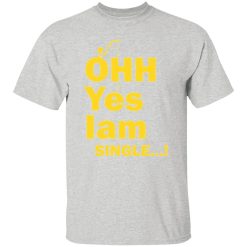 ohh yes iam single t shirts hoodies long sleeve 3
