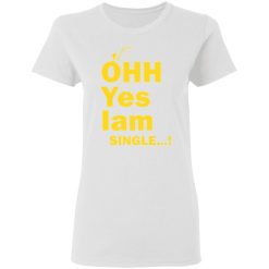 ohh yes iam single t shirts hoodies long sleeve 4