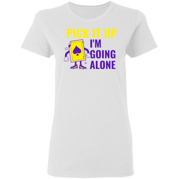 pick it up i m going alone humor t shirts hoodies long sleeve 2