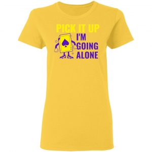 pick it up i m going alone humor t shirts hoodies long sleeve 3