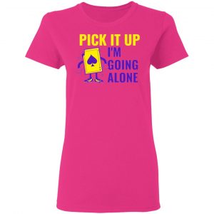 pick it up i m going alone humor t shirts hoodies long sleeve