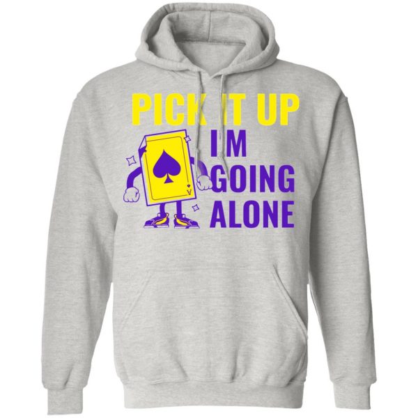 pick it up i m going alone humor t shirts hoodies long sleeve 4