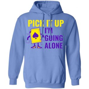 pick it up i m going alone humor t shirts hoodies long sleeve 5