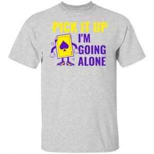 pick it up i m going alone humor t shirts hoodies long sleeve 6