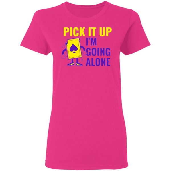 pick it up i m going alone humor t shirts hoodies long sleeve