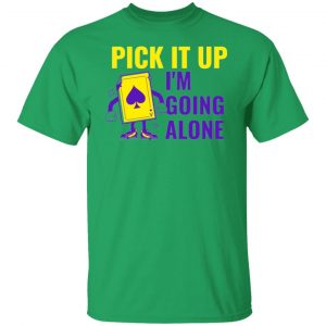 pick it up i m going alone humor t shirts hoodies long sleeve 7