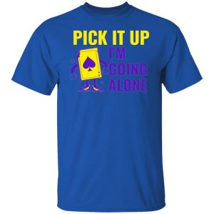 pick it up i m going alone humor t shirts hoodies long sleeve 8