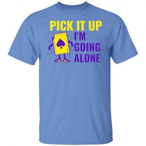 pick it up i m going alone humor t shirts hoodies long sleeve 9