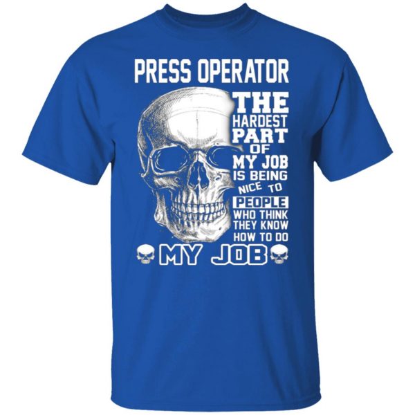 press operator the hardest part of my job is being nice to people t shirts long sleeve hoodies 12