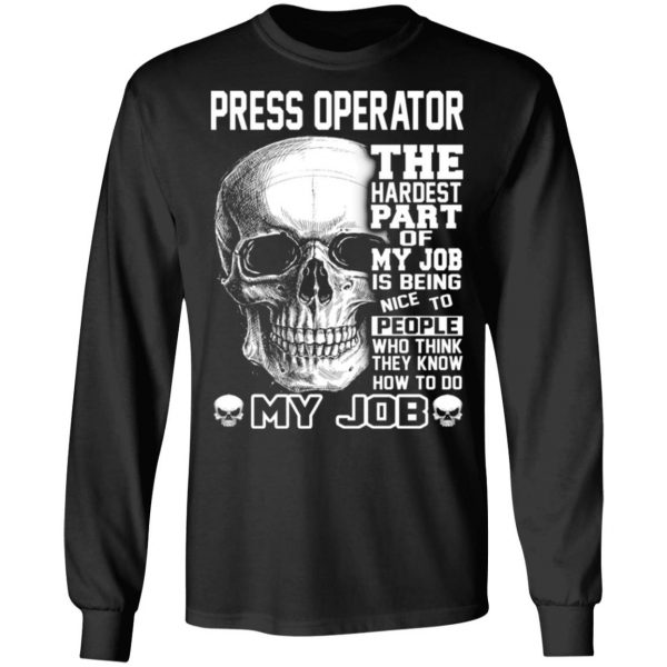 press operator the hardest part of my job is being nice to people t shirts long sleeve hoodies 4