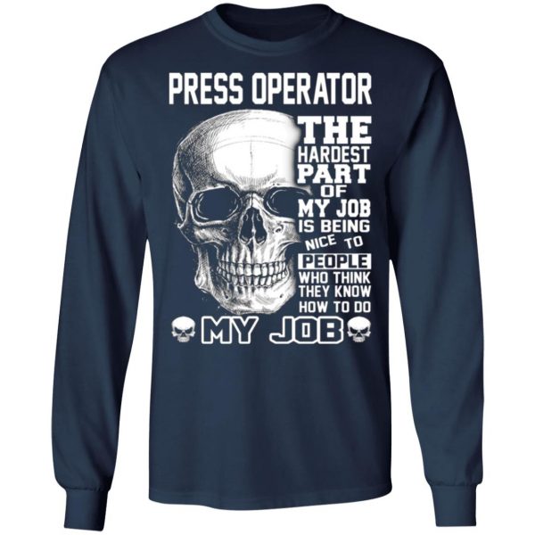 press operator the hardest part of my job is being nice to people t shirts long sleeve hoodies 5