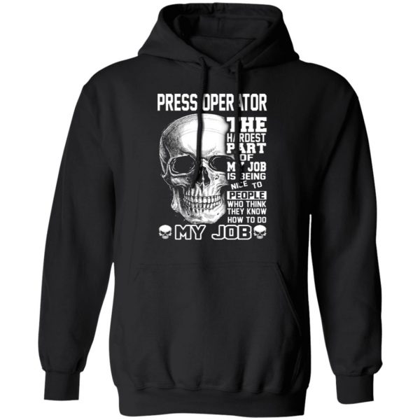 press operator the hardest part of my job is being nice to people t shirts long sleeve hoodies 6