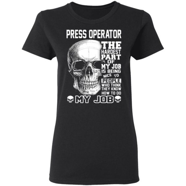 press operator the hardest part of my job is being nice to people t shirts long sleeve hoodies