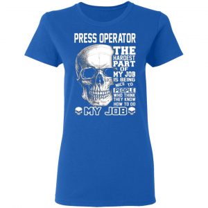 press operator the hardest part of my job is being nice to people t shirts long sleeve hoodies 7