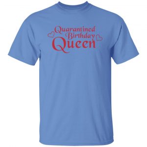 quarantined birthday queen t shirts hoodies long sleeve