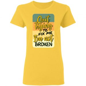 quit trying to fix me i am not broken t shirts hoodies long sleeve 11