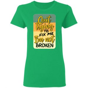 quit trying to fix me i am not broken t shirts hoodies long sleeve 3