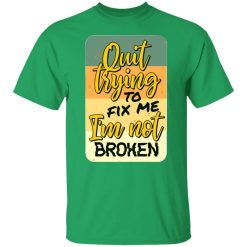 quit trying to fix me i am not broken t shirts hoodies long sleeve 4