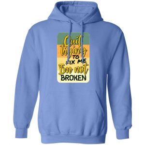 quit trying to fix me i am not broken t shirts hoodies long sleeve 9