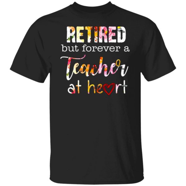retired but forever a teacher at heart t shirts long sleeve hoodies 12
