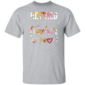 retired but forever a teacher at heart t shirts long sleeve hoodies 2