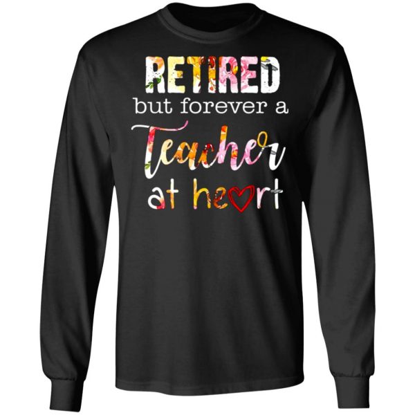 retired but forever a teacher at heart t shirts long sleeve hoodies 5