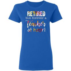 retired but forever a teacher at heart t shirts long sleeve hoodies 6