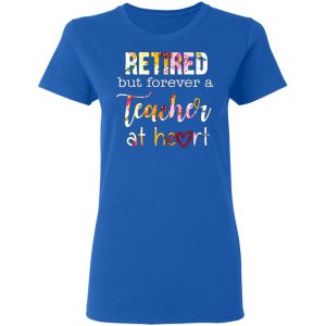 retired but forever a teacher at heart t shirts long sleeve hoodies 6