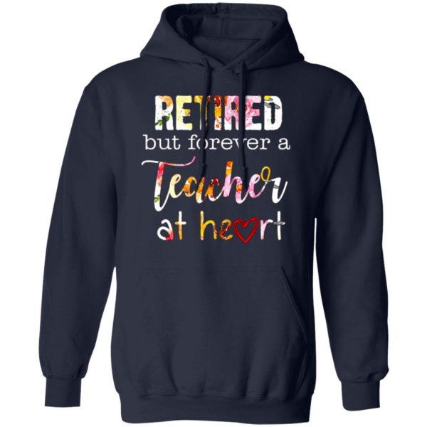 retired but forever a teacher at heart t shirts long sleeve hoodies 7
