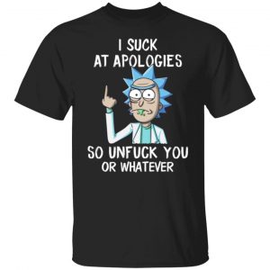 rick and morty i suck at apologies so unfuck you or whatever t shirts long sleeve hoodies 2