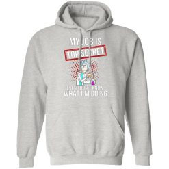rick and morty my job is top secret even i dont know what im doing t shirts hoodies long sleeve 11