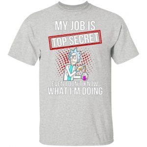 rick and morty my job is top secret even i dont know what im doing t shirts hoodies long sleeve 4