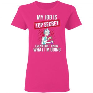 rick and morty my job is top secret even i dont know what im doing t shirts hoodies long sleeve 6