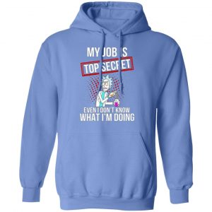 rick and morty my job is top secret even i dont know what im doing t shirts hoodies long sleeve 8
