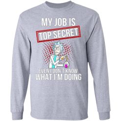 rick and morty my job is top secret even i dont know what im doing t shirts hoodies long sleeve 9