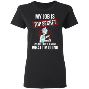 rick and morty my job is top secret even i dont know what im doing t shirts long sleeve hoodies 11