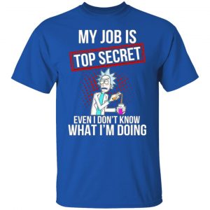 rick and morty my job is top secret even i dont know what im doing t shirts long sleeve hoodies 12