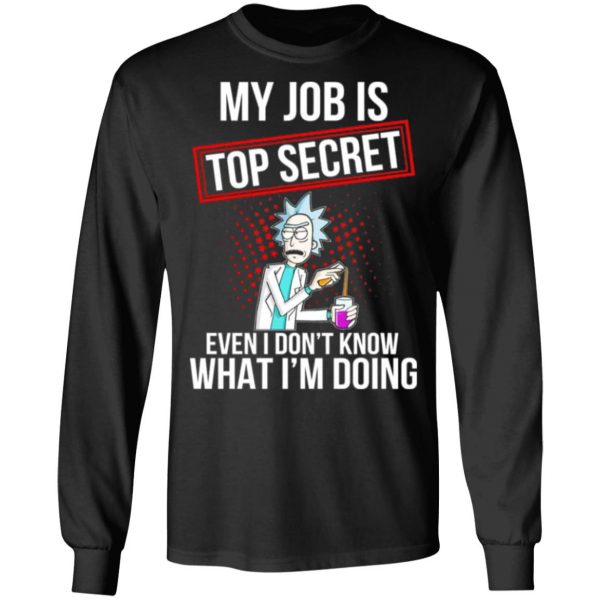 rick and morty my job is top secret even i dont know what im doing t shirts long sleeve hoodies 5