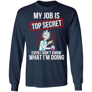 rick and morty my job is top secret even i dont know what im doing t shirts long sleeve hoodies 6