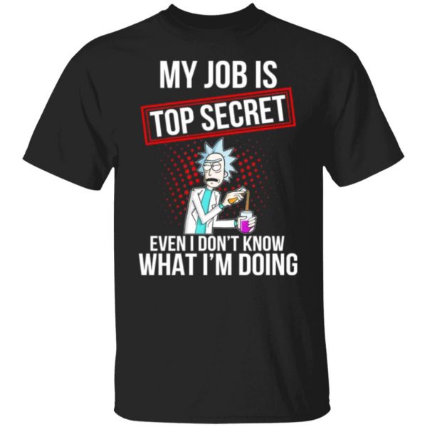 rick and morty my job is top secret even i dont know what im doing t shirts long sleeve hoodies