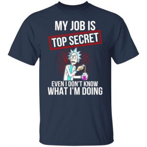 rick and morty my job is top secret even i dont know what im doing t shirts long sleeve hoodies 9