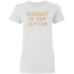 sawdust is man glitter t shirts hoodies long sleeve 10
