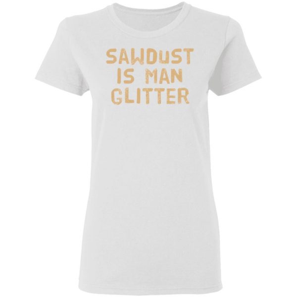 sawdust is man glitter t shirts hoodies long sleeve 10