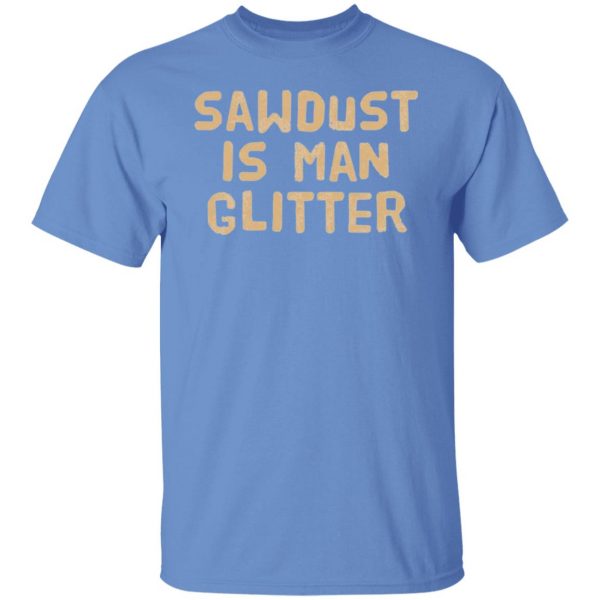sawdust is man glitter t shirts hoodies long sleeve 11