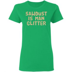 sawdust is man glitter t shirts hoodies long sleeve 12